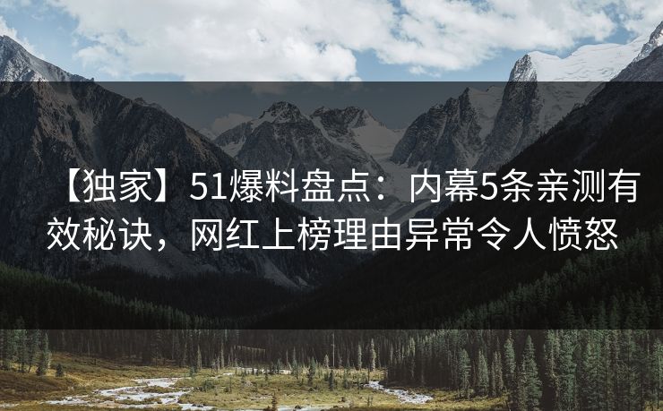 【独家】51爆料盘点：内幕5条亲测有效秘诀，网红上榜理由异常令人愤怒